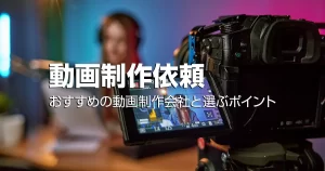 動画制作依頼｜おすすめの動画制作会社と選ぶポイント-300x158.webp